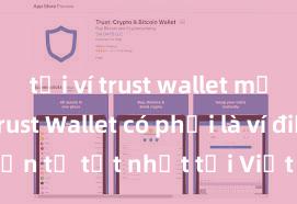 tải ví trust wallet mới nhất Trust Wallet có phải là ví điện tử tốt nhất tại Việt Nam không?