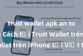 trust wallet apk an toàn không Cách tải Trust Wallet trên iPhone tại Việt Nam