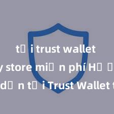 tải trust wallet trên play store miễn phí Hướng dẫn tải Trust Wallet trên CH Play & App Store tại Việt Nam